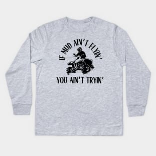 If Mud Ain't Flyin', You Ain't Tryin' Kids Long Sleeve T-Shirt